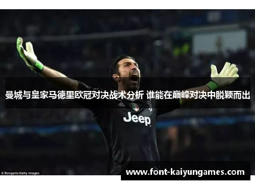 曼城与皇家马德里欧冠对决战术分析 谁能在巅峰对决中脱颖而出