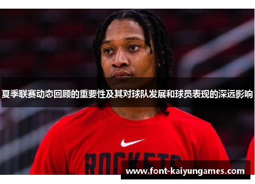 夏季联赛动态回顾的重要性及其对球队发展和球员表现的深远影响