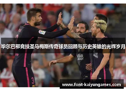 毕尔巴鄂竞技圣马梅斯传奇球员回顾与历史英雄的光辉岁月