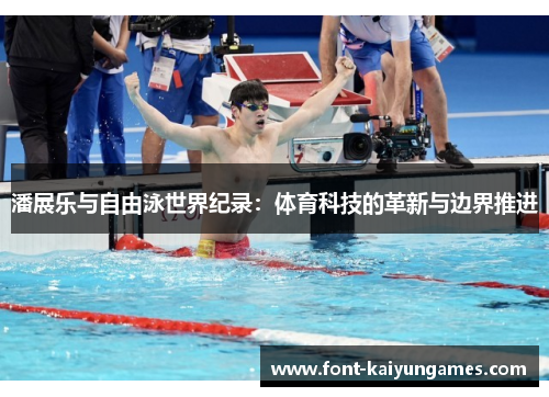潘展乐与自由泳世界纪录：体育科技的革新与边界推进