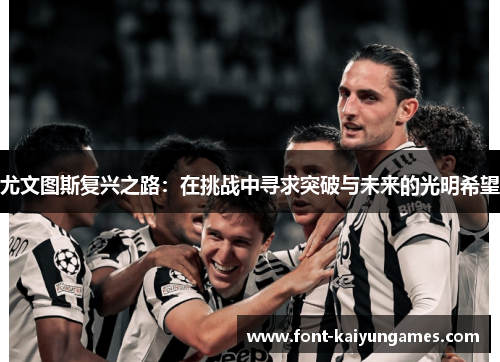 尤文图斯复兴之路：在挑战中寻求突破与未来的光明希望