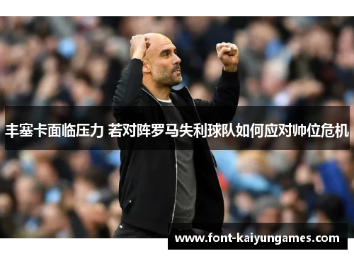 丰塞卡面临压力 若对阵罗马失利球队如何应对帅位危机