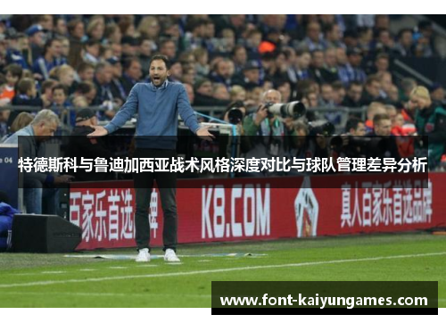 特德斯科与鲁迪加西亚战术风格深度对比与球队管理差异分析