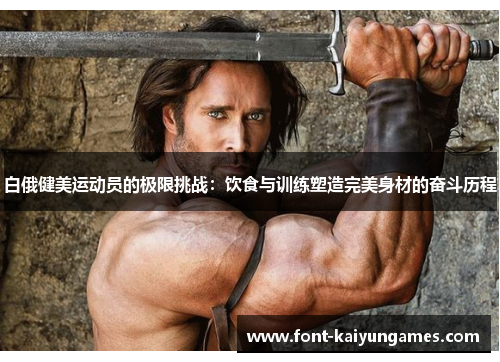 白俄健美运动员的极限挑战：饮食与训练塑造完美身材的奋斗历程