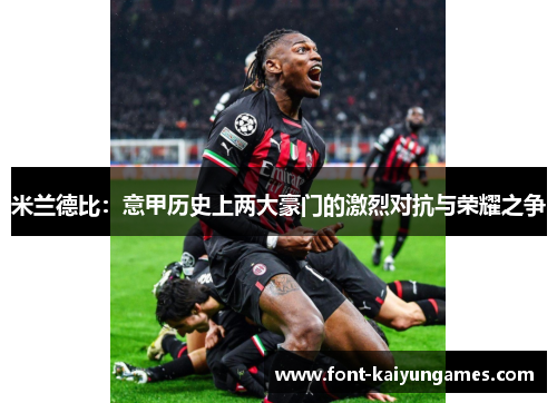 米兰德比：意甲历史上两大豪门的激烈对抗与荣耀之争