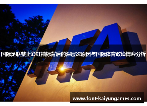 国际足联禁止彩虹袖标背后的深层次原因与国际体育政治博弈分析