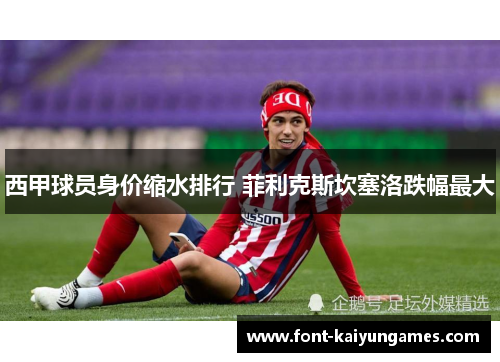 西甲球员身价缩水排行 菲利克斯坎塞洛跌幅最大