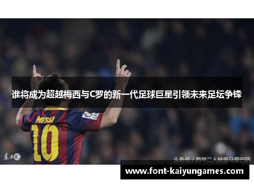 谁将成为超越梅西与C罗的新一代足球巨星引领未来足坛争锋