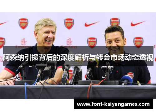 阿森纳引援背后的深度解析与转会市场动态透视