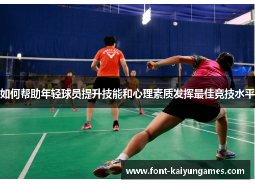 如何帮助年轻球员提升技能和心理素质发挥最佳竞技水平